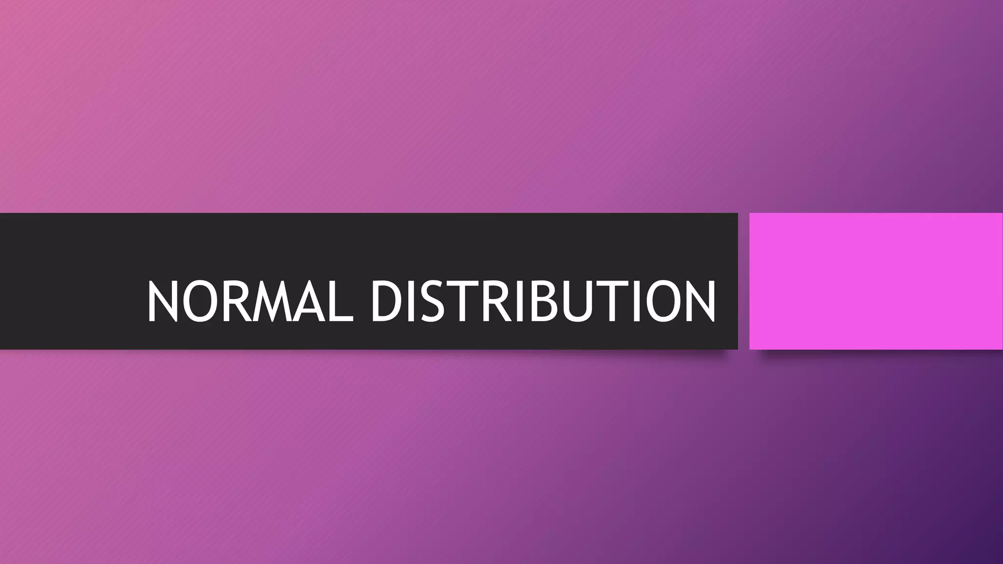 NORMAL DISTRIBUTION
 