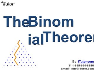 Binom 
ial 
The 
Theorem 
By iTutor.com 
T- 1-855-694-8886 
Email- info@iTutor.com 
 