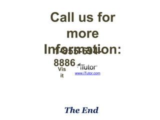 Call us for 
more 
Information: 
1-855-694- 
8886 
www.iTutor.com 
Vis 
it 
The End 
