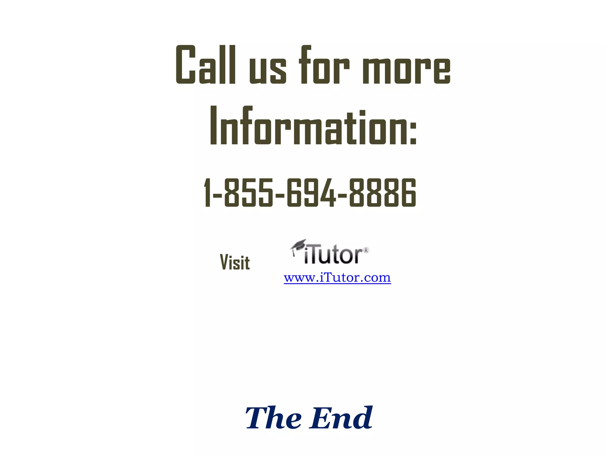 Call us for more
Information:
1-855-694-8886
Visit

www.iTutor.com

The End

 