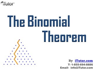 The Binomial
Theorem
By iTutor.com
T- 1-855-694-8886
Email- info@iTutor.com

 