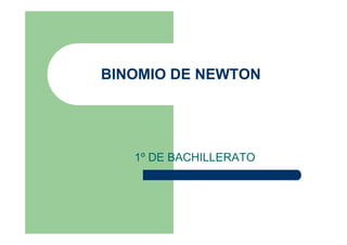 BINOMIO DE NEWTON
1º DE BACHILLERATO
 