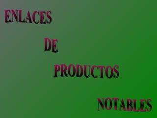 ENLACES DE PRODUCTOS  NOTABLES 