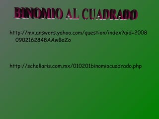 http://mx.answers.yahoo.com/question/index?qid=20080902162848AAwBoZo http://schollaris.com.mx/010201binomiocuadrado.php BINOMIO AL CUADRADO