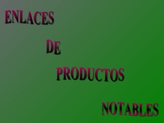 ENLACES DE PRODUCTOS  NOTABLES 