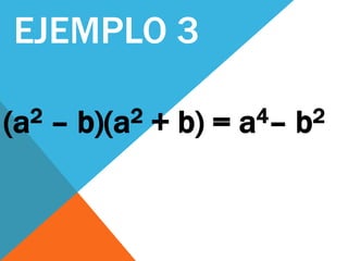 EJEMPLO 3
(a2 – b)(a2 + b) = a4– b2
 