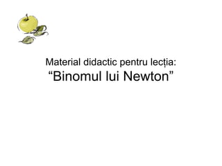 Material didactic pentru lecţia:
“Binomul lui Newton”
 