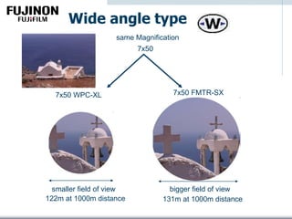 Wide angle type
same Magnification
smaller field of view bigger field of view
7x50
7x50 FMTR-SX7x50 WPC-XL
131m at 1000m distance122m at 1000m distance
 