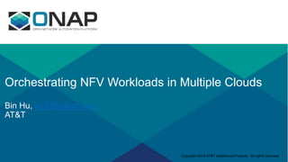 Orchestrating NFV Workloads in Multiple Clouds
Bin Hu, bh526r@att.com
AT&T
Copyright 2018 AT&T Intellectual Property. All rights reserved.
 