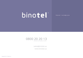 sales@binotel.ua
www.binotel.ua
0800 20 20 13
Copyright 2015 Binotel LLC.
Бесплатно со всех номеров по Украине
 