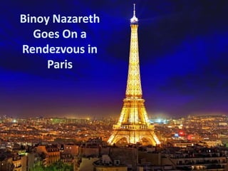 Binoy Nazareth
Goes On a
Rendezvous in
Paris
 
