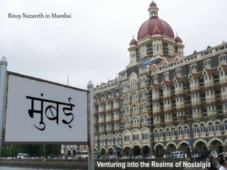 Binoy Nazareth in Mumbai
Venturing into the Realms of Nostalgia
 