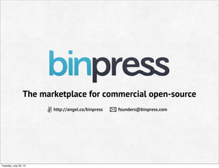 The marketplace for commercial open-source
http://angel.co/binpress founders@binpress.com
Tuesday, July 23, 13
 