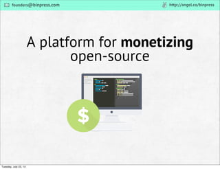 A platform for monetizing
open-source
http://angel.co/binpressfounders@binpress.com
Tuesday, July 23, 13
 