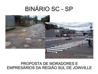 BINÁRIO SC - SP
PROPOSTA DE MORADORES E
EMPRESÁRIOS DA REGIÃO SUL DE JOINVILLE
 