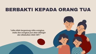 BERBAKTI KEPADA ORANG TUA
"ridho Allah bergantung ridho orangtua,
maka doa orangtua pun akan didengar
dan dikabulkan Allah SWT."
 