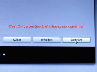 C'est OK ; alors (double) cliquez sur continuer
 
