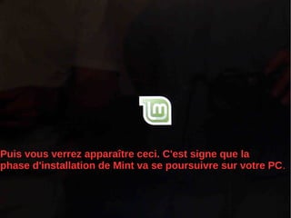 Puis vous verrez apparaître ceci. C'est signe que la
phase d'installation de Mint va se poursuivre sur votre PC.
 
