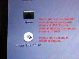 Notez que si vous procédez
à une installation à partir
d'une clé USB, l'icone
d'installation ne change pas
et reste un DVD.
Placez vous dessus et
(double) cliquez.
 