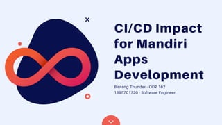 CI/CD Impact
for Mandiri
Apps
Development
Bintang Thunder - ODP 162
1895701720 - Software Engineer
 