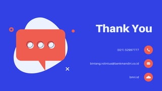 Thank You
(021) 52997777
bintang.rolintua@bankmandiri.co.id
bmri.id
 