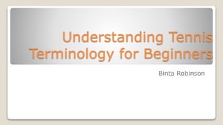 Understanding Tennis
Terminology for Beginners
Binta Robinson
 