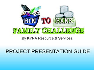 By KYNA Resource & Services PROJECT PRESENTATION GUIDE 