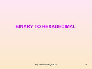 BINARY TO HEXADECIMAL




      http://improvec.blogspot.in/   5
 