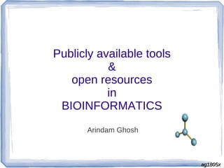 Publicly available tools
&
open resources
in
BIOINFORMATICS
Arindam Ghosh
ag1805xag1805x
 