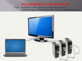 Figure.: Thunderbolt™ cables expand a thin and light laptop to a high-
resolution display and high-performance storage in a simple daisy chain
THUNDERBOLT INTERFACE
8
 
