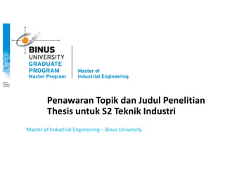 Penawaran Topik dan Judul Penelitian
Thesis untuk S2 Teknik Industri
Master of Industrial Engineering – Binus University
 