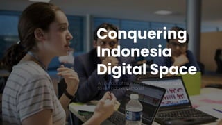 C O N F E R E N C E
Conquering
Indonesia
Digital Space
 