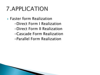  Faster form Realization
-Direct Form I Realization
-Direct Form II Realization
-Cascade Form Realization
-Parallel Form Realization
 