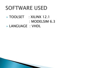  TOOLSET : XILINX 12.1
: MODELSIM 6.3
 LANGUAGE : VHDL
 