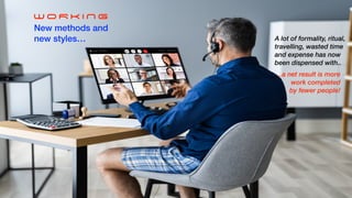 W O R K I N G
New methods and


new styles… A lot of formality, ritual,
travelling, wasted time


and expense has now
been dispensed with..
..a net result is more


work completed


by fewer people!
17
 