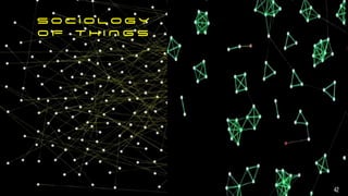 S O C I O L O G Y


O F T H I N G S
42
 