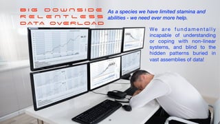 B I G D O W N S I D E


R E L E N T L E S S


DATA OVERLOAD
As a species we have limited stamina and
abilities - we need e...