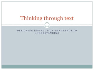 Designing Instruction That Leads to Understanding Thinking through text 