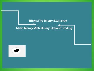 Binxc:The Binary Exchange
Make Money With Binary Options Trading
 
