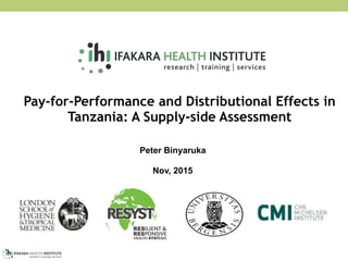 Pay-for-Performance and Distributional Effects in
Tanzania: A Supply-side Assessment
Peter Binyaruka
Nov, 2015
 