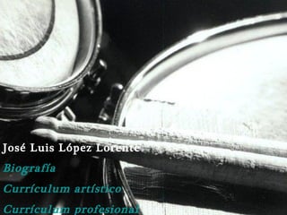 José Luis López Lorente Biografía Currículum artístico   Currículum  profesional 