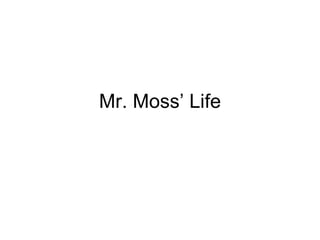 Mr. Moss’ Life 