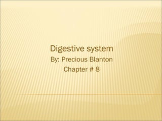 Digestive system By: Precious Blanton Chapter # 8 