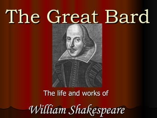 The Great Bard


     The life and works of

  William Shakespeare
 