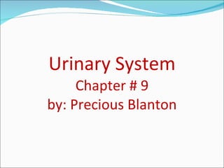 Urinary System Chapter # 9 by: Precious Blanton 