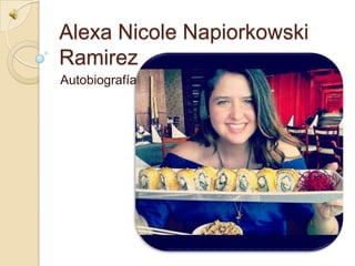 Alexa Nicole Napiorkowski
Ramirez
Autobiografía
 