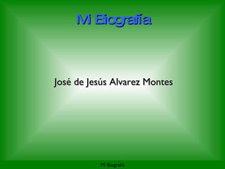 Mi Biografía José de Jesús Alvarez Montes   