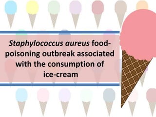 Staphylococcus aureus food-
poisoning outbreak associated
with the consumption of
ice-cream
 