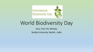 World Biodiversity Day
Asst. Prof. Y.N. Mhaske
Sandip University, Nashik , India
 