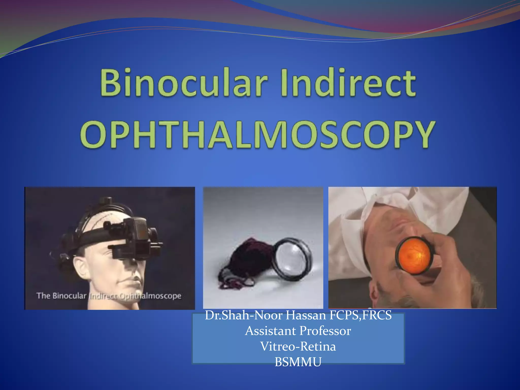 Binocular Indirect OPHTHALMOSCOPY PPT